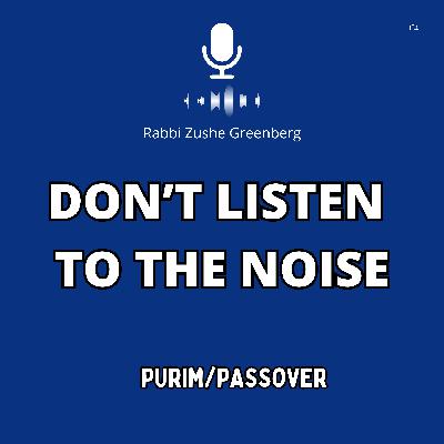 Don’t Listen to the Noise (Purim/Passover) Don’t Listen to the Noise (Purim/Passover)