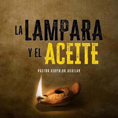 La Lampara y El Aceite | Pastor Leopoldo Aguilar