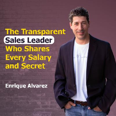 The Transparent Sales Leader Who Shares Every Salary and Secret with Enrique Alvarez | Ep. #310