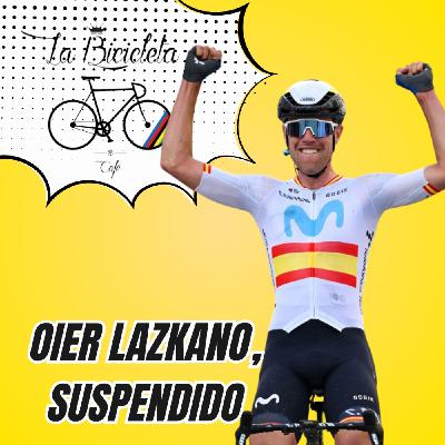 LA BICICLETA PODCAST | OIER LAZKANO, suspendido