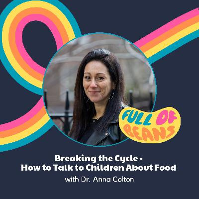 Breaking the Cycle - How to Talk to Children About Food with Dr. Anna Colton