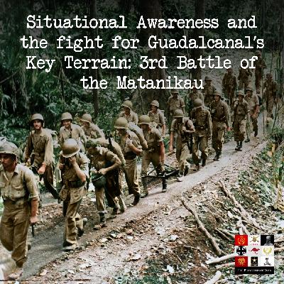 144 - Situational Awareness and the fight for Guadalcanal's Key Terrain - 3rd Battle of the Matanikau