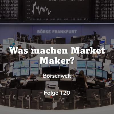 Börsenwelt - Was machen Market Maker? Folge 120