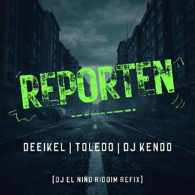 Episode 91: Deeikel, Toledo & DJ Kendo - Reporten (DJ El Niño Riddim Refix)