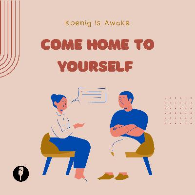 Koenig is awake- Episode 62- Come Home