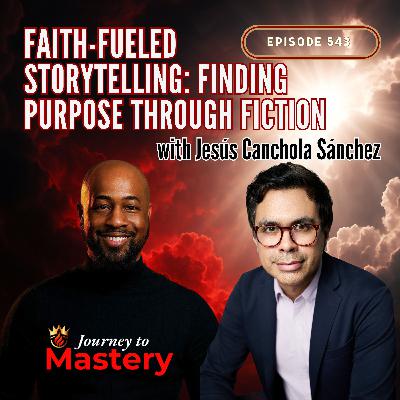 543: Faith-Fueled Storytelling: Finding Purpose Through Fiction with Jesús Canchola Sánchez 543: Faith-Fueled Storytelling: Finding Purpose Through Fiction with Jesús Canchola Sánchez