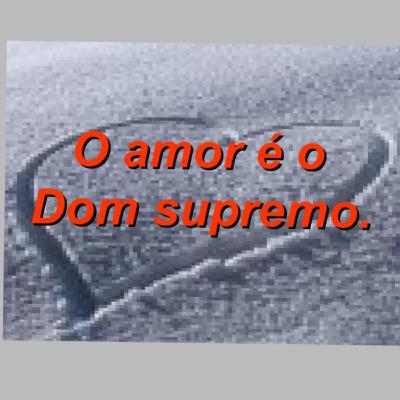 O Amor é o dom Supremo!