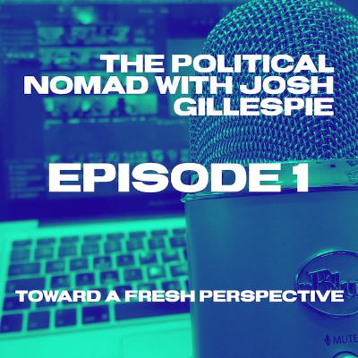 The Political Nomad with Josh Gillespie - Episode 1 The Political Nomad with Josh Gillespie - Episode 1