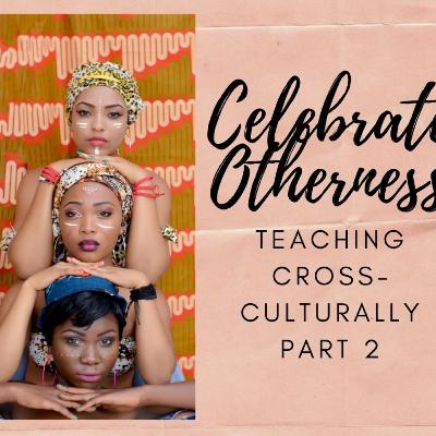 Teaching Cross-Culturally: Celebrate Otherness Teaching Cross-Culturally: Celebrate Otherness