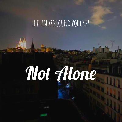 (Audio) The Undrground Podcast - Not Alone (Audio) The Undrground Podcast - Not Alone