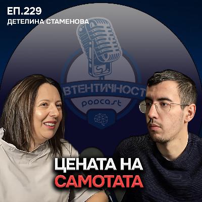 Цената на Самотата - Детелина Стаменова | Еп. 229 Подкаст Автентичност