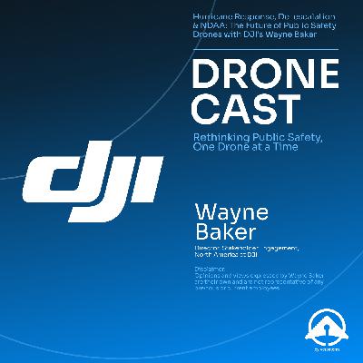 Hurricane Response, De-escalation & NDAA: The Future of Public Safety Drones with DJI's Wayne Baker