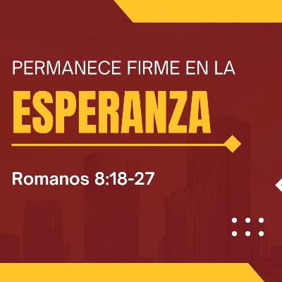Un Corazón limpio | Permanece Firme en la Esperanza | Romanos 8:18-25