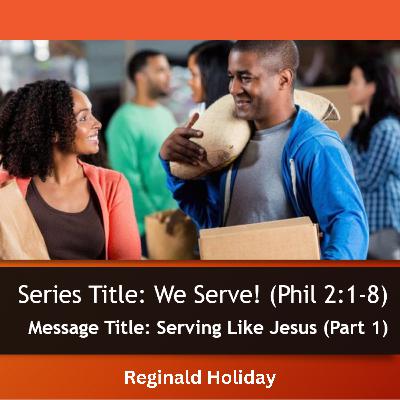 Serving Like Jesus (Part 1)- Reginald M. Holiday (07-09-2023) Serving Like Jesus (Part 1)- Reginald M. Holiday (07-09-2023)