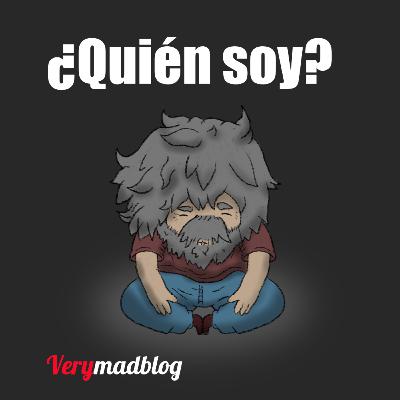 ¿Quién soy? | VERYMADBLOG | EP 01 - T. 02 ¿Quién soy? | VERYMADBLOG | EP 01 - T. 02