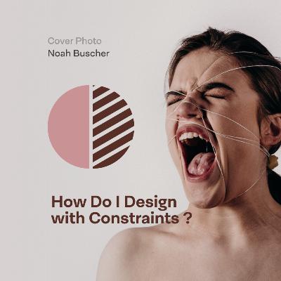 How do I design with constraints ? How do I design with constraints ?