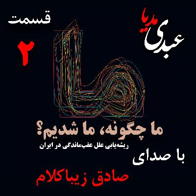 قسمت دوم _ کتاب ما چگونه ما شدیم؟(آیا ایران کشوری عقب‌مانده است؟) نوشته دکتر صادق زیباکلام