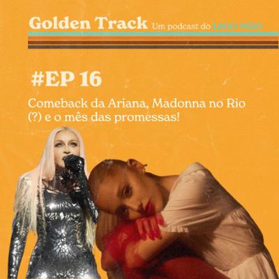 #T1E16- Comeback da Ariana, Madonna no Rio (será?) e um mês de promessas!