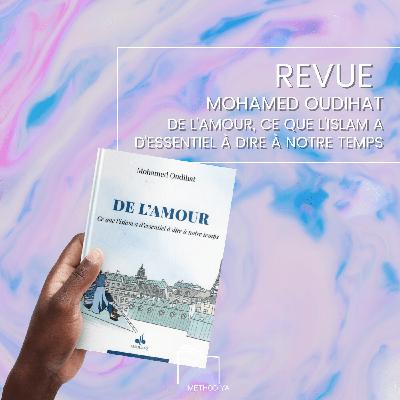 Revue : De l'amour, ce que l'islam a d'essentiel à dire à notre temps, Oudihat Mohamed Revue : De l'amour, ce que l'islam a d'essentiel à dire à notre temps, Oudihat Mohamed