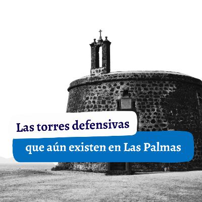 Las torres defensivas que aún existen en la provincia de Las Palmas