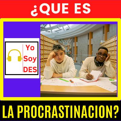 Que es la PROCRASTINACIÓN y Como te afecta. Que es la PROCRASTINACIÓN y Como te afecta.