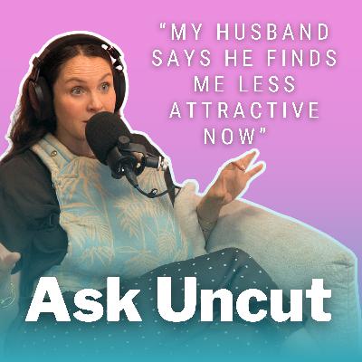 Ask Uncut - Help My Husband Finds Me Less Attractive