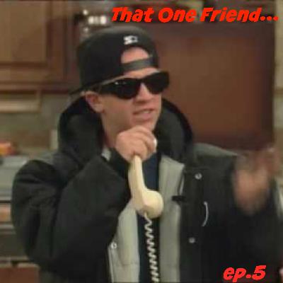 That One Friend... ep.5
