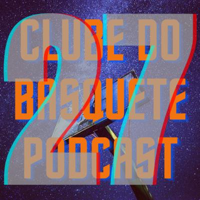 Episódio 27 - Clube do Basquete Podcast