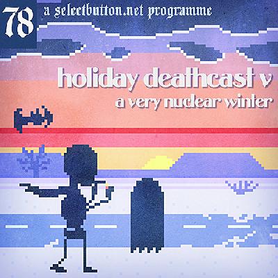 Episode #78: Holiday Deathcast V: A Very Nuclear Winter