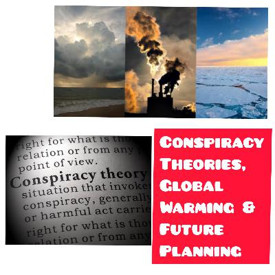 Conspiracy Theories, Global Warming & Future Planning ( Part : 2) Conspiracy Theories, Global Warming & Future Planning ( Part : 2)