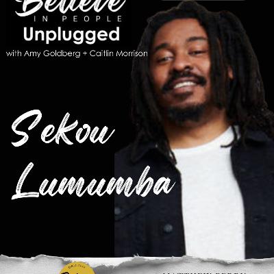 EP. 144: BELIEVE IN PEOPLE UNPLUGGED. Meet Sekou Lumumba EP. 144: BELIEVE IN PEOPLE UNPLUGGED. Meet Sekou Lumumba