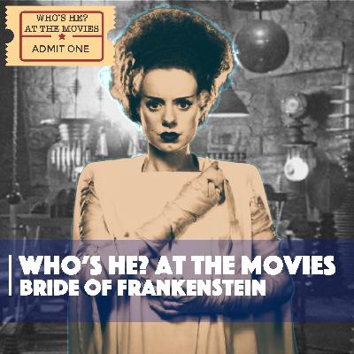 Who's He? At The Movies | The Bride of Frankenstein Who's He? At The Movies | The Bride of Frankenstein