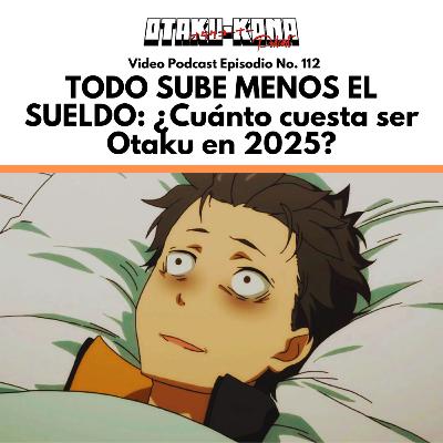 Video Podcast No. 112 ~ TODO SUBE MENOS EL SUELDO: ¿Cuánto cuesta ser Otaku en 2025? Video Podcast No. 112 ~ TODO SUBE MENOS EL SUELDO: ¿Cuánto cuesta ser Otaku en 2025?