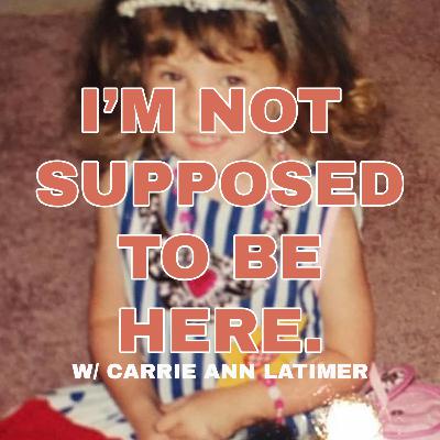 I'M NOT SUPPOSED TO BE HERE. EP. 15: CARRIE ANN LATIMER