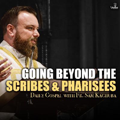 Jesus Teaches Us to Go Beyond the Scribes & Pharisees