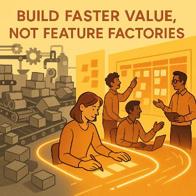Build Faster Value, Not Feature Factories