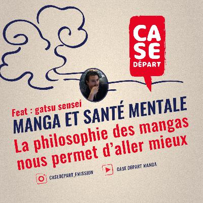 MANGA ET SANTE MENTALE : la philosophie des mangas nous permet-elle d'aller mieux ? - Feat Gatsu Sensei - Case départ -  S04E01