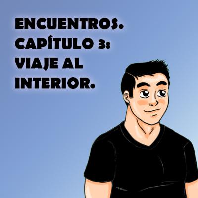 Encuentros. Capítulo 3: Viaje al interior