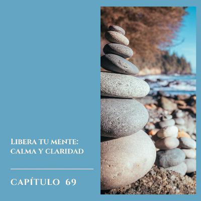 #69 Libera tu mente: calma y claridad #69 Libera tu mente: calma y claridad