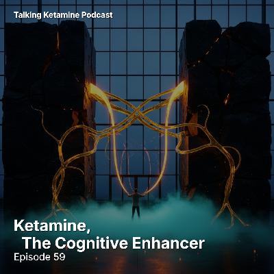Ketamine, the Cognitive Enhancer Ketamine, the Cognitive Enhancer