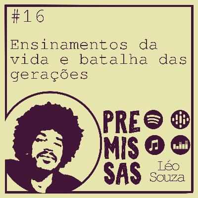#16 - Ensinamentos da vida e batalha das gerações