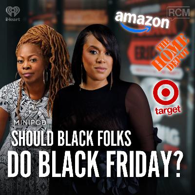 Should Black Folks Do Black Friday? | MiniPod Should Black Folks Do Black Friday? | MiniPod