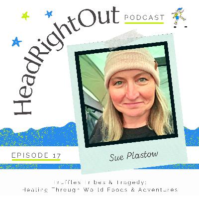 Truffles, Tribes & Tragedy; Healing Through World Foods & Adventures  - 017: Sue Plastow