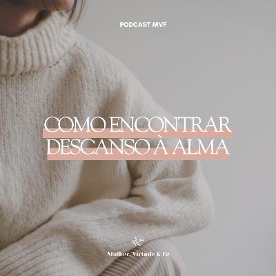 Como encontrar descanso para nossa alma nº35 | Mulher, Virtude e Fé
