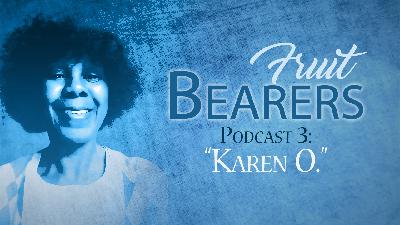 Fruit Bearers Podcast 3: Karen O. Fruit Bearers Podcast 3: Karen O.