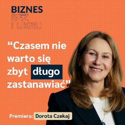 Bycie przedsiębiorczynią to ogromna odpowiedzialność - Dorota Czekaj, Sieć Przedsiębiorczych Kobiet [odc. #098 BbL]