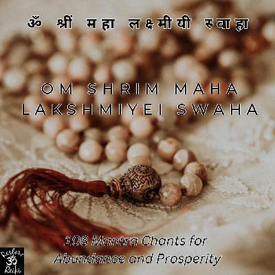 108 Chants; Om Shrim Maha Lakshmiyei Swaha - Mantra Meditation for Abundance and Prosperity