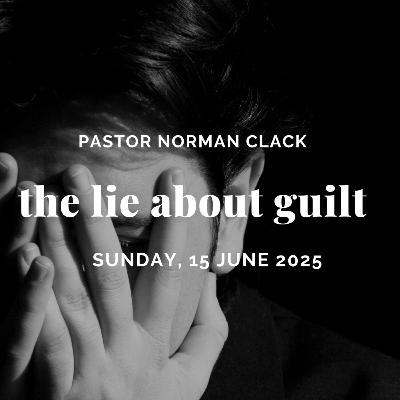 The Lie About Guilt (Full Sermon)