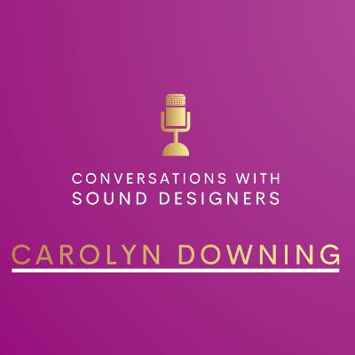 S2 E3 : Conversations with Sound Designers - Carolyn Downing