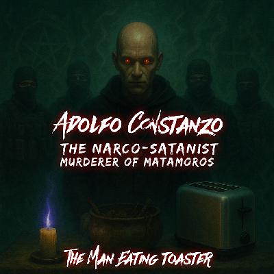 The Man Eating Toaster- Ep 6- Adolfo Constanzo: The Narco-Satanist Murderer of Matamoros The Man Eating Toaster- Ep 6- Adolfo Constanzo: The Narco-Satanist Murderer of Matamoros